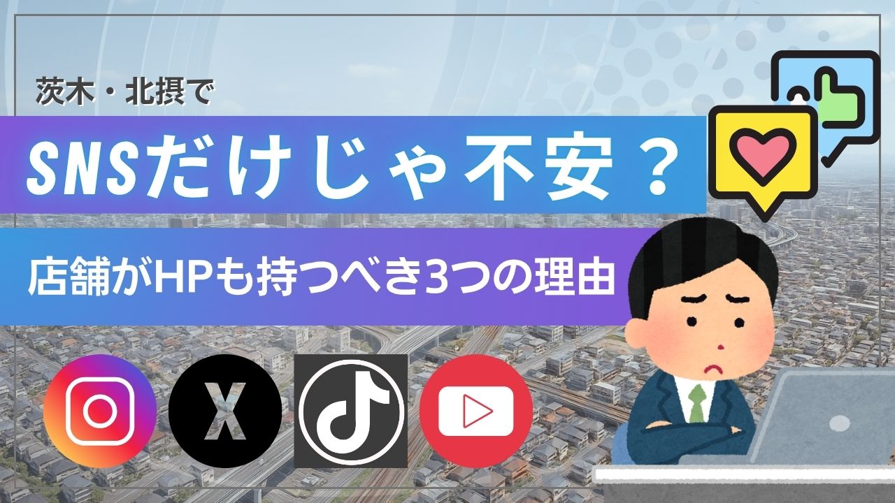 「SNSだけじゃ不安？」茨木市の店舗がホームページも持つべき3つの理由【集客・信頼・検索対策】